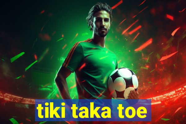 tiki taka toe